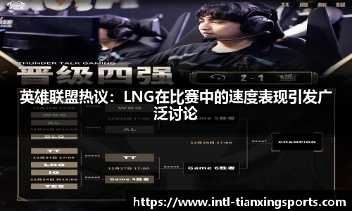 英雄联盟热议：LNG在比赛中的速度表现引发广泛讨论